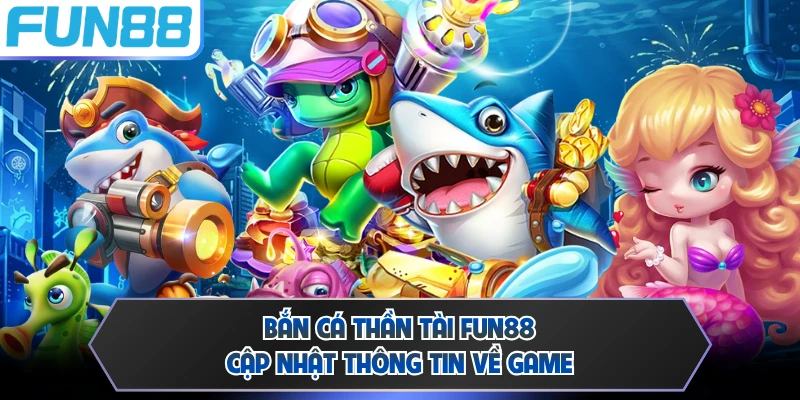 Bắn Cá Thần Tài FUN88 - Cập Nhật Thông Tin Về Game