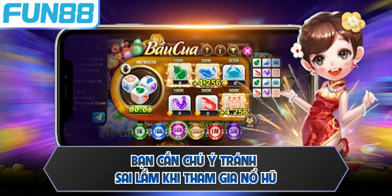 Bạn cần chú ý tránh sai lầm khi tham gia nổ hũ