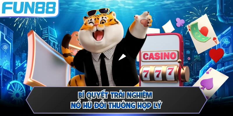Bí quyết trải nghiệm nổ hũ đổi thưởng hợp lý 