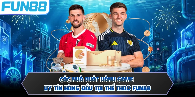 Các nhà phát hành game uy tín hàng đầu tại thể thao FUN88