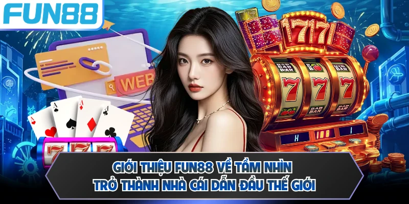 Giới thiệu FUN88 về tầm nhìn trở thành nhà cái dẫn đầu thế giới