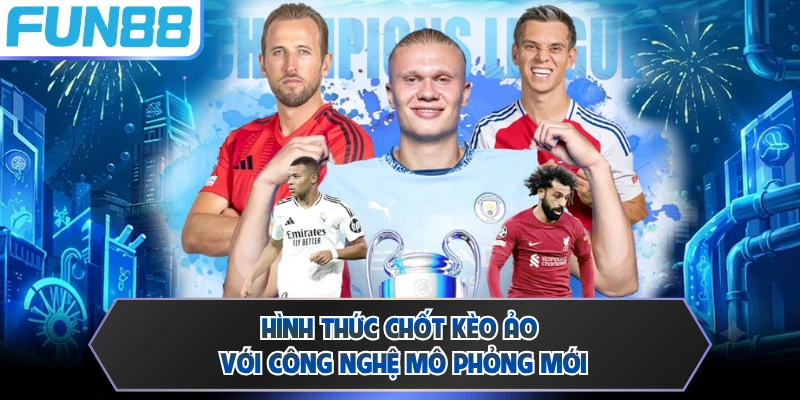 Hình thức chốt kèo ảo với công nghệ mô phỏng mới