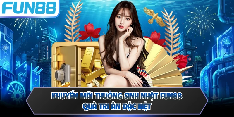 Khuyến Mãi Thưởng Sinh Nhật FUN88 - Quà Tri Ân Đặc Biệt