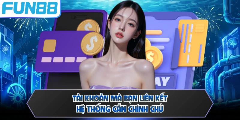 Tài khoản mà bạn liên kết hệ thống cần chính chủ
