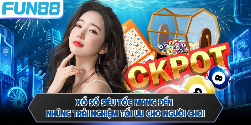 Xổ số siêu tốc mang đến những trải nghiệm tối ưu cho người chơi